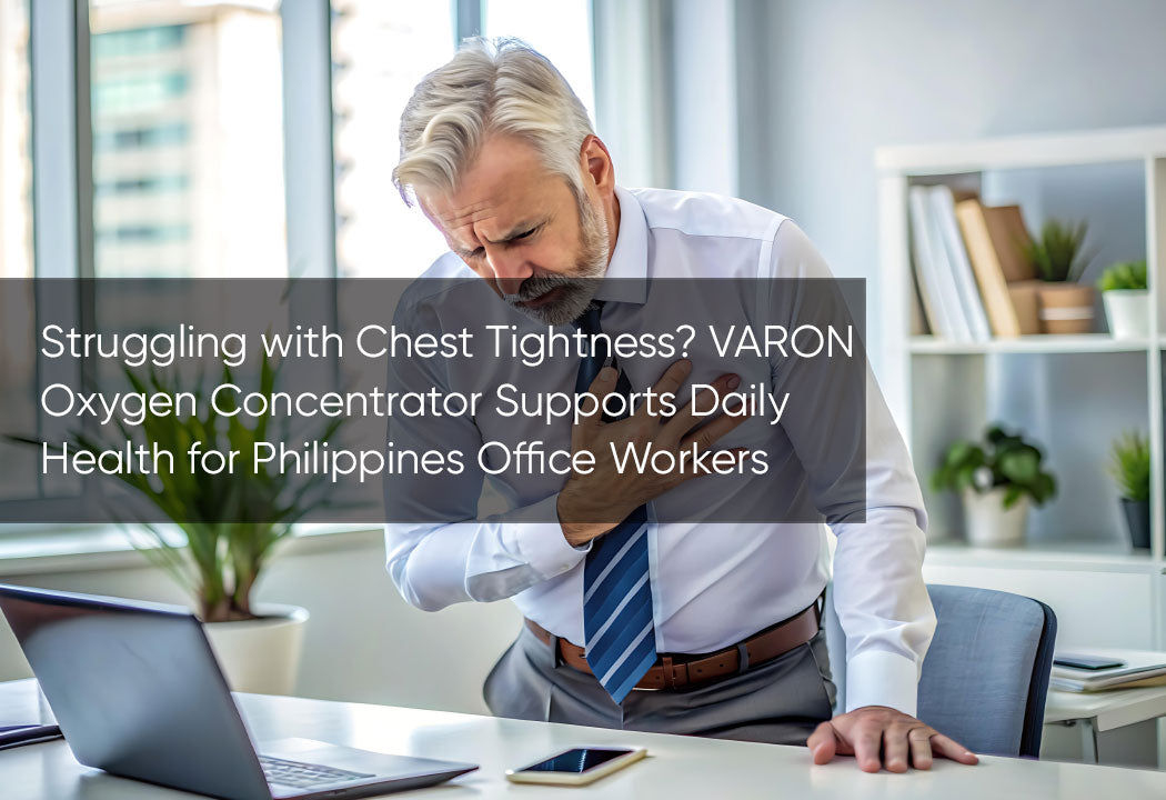 Struggling with Chest Tightness? VARON Oxygen Concentrator Supports Daily Health for Philippines Office Workers