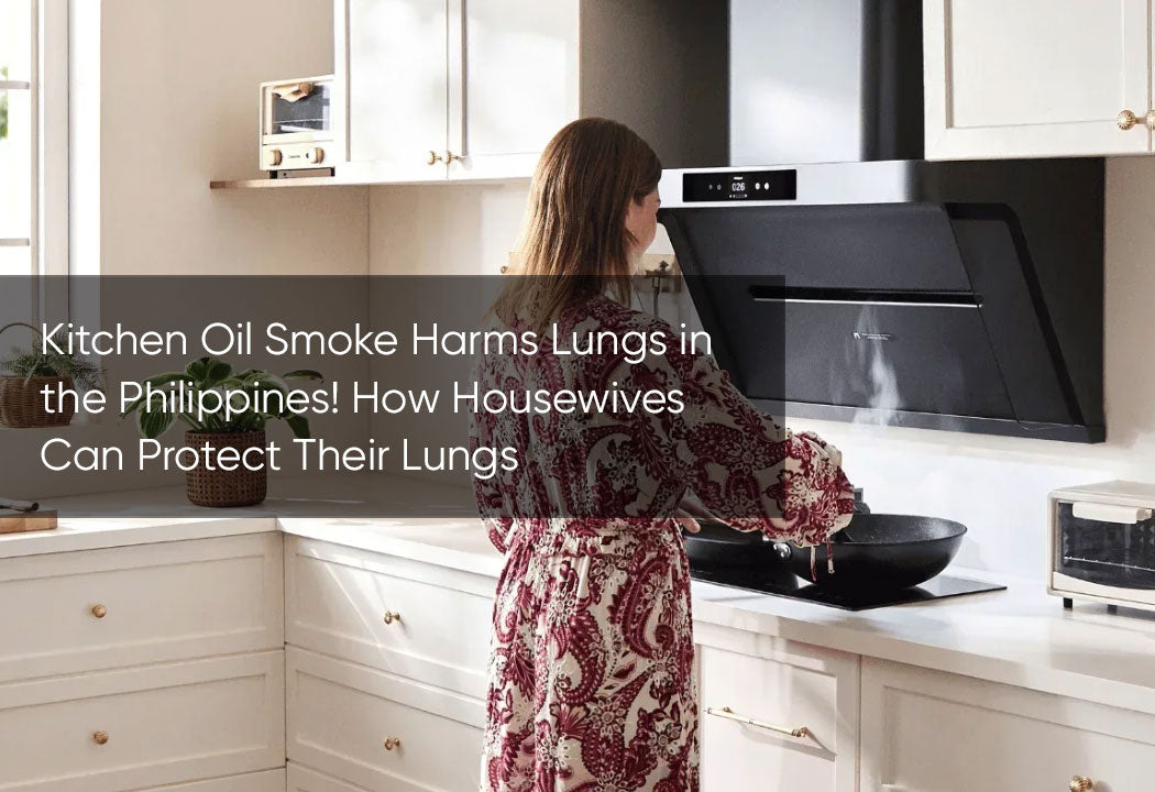 Kitchen Oil Smoke Harms Lungs in the Philippines! How Housewives Can Protect Their Lungs