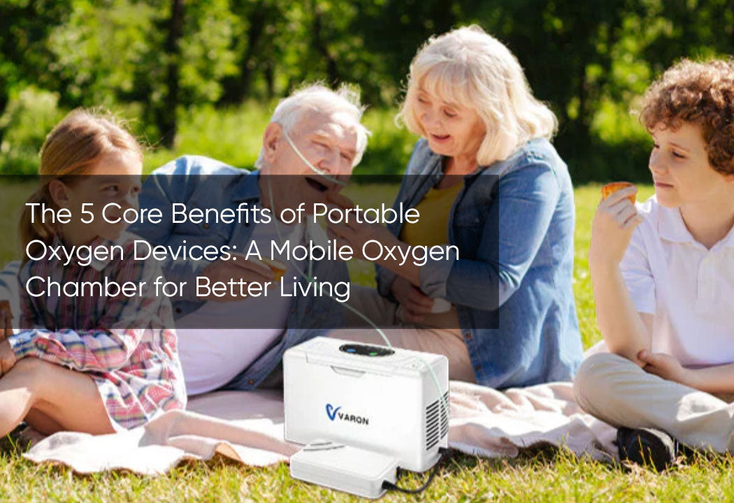 The 5 Core Benefits of Portable Oxygen Devices: A Mobile Oxygen Chamber for Better Living